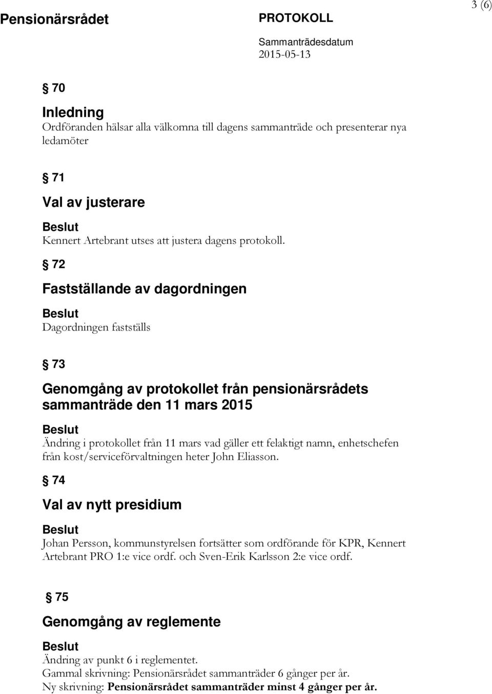 72 Fastställande av dagordningen Beslut Dagordningen fastställs 73 Genomgång av protokollet från pensionärsrådets sammanträde den 11 mars 2015 Beslut Ändring i protokollet från 11 mars vad gäller ett