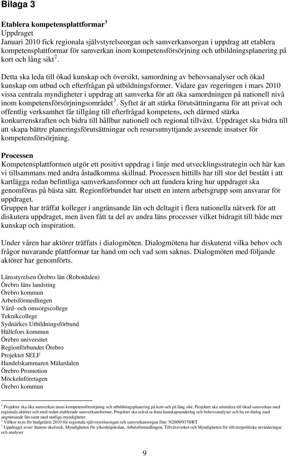 Detta ska leda till ökad kunskap och översikt, samordning av behovsanalyser och ökad kunskap om utbud och efterfrågan på utbildningsformer.