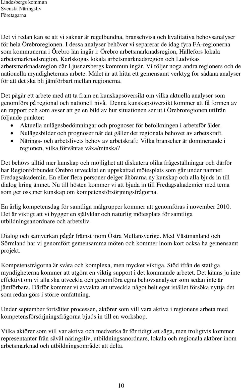 arbetsmarknadsregion och Ludvikas arbetsmarknadsregion där Ljusnarsbergs kommun ingår. Vi följer noga andra regioners och de nationella myndigheternas arbete.