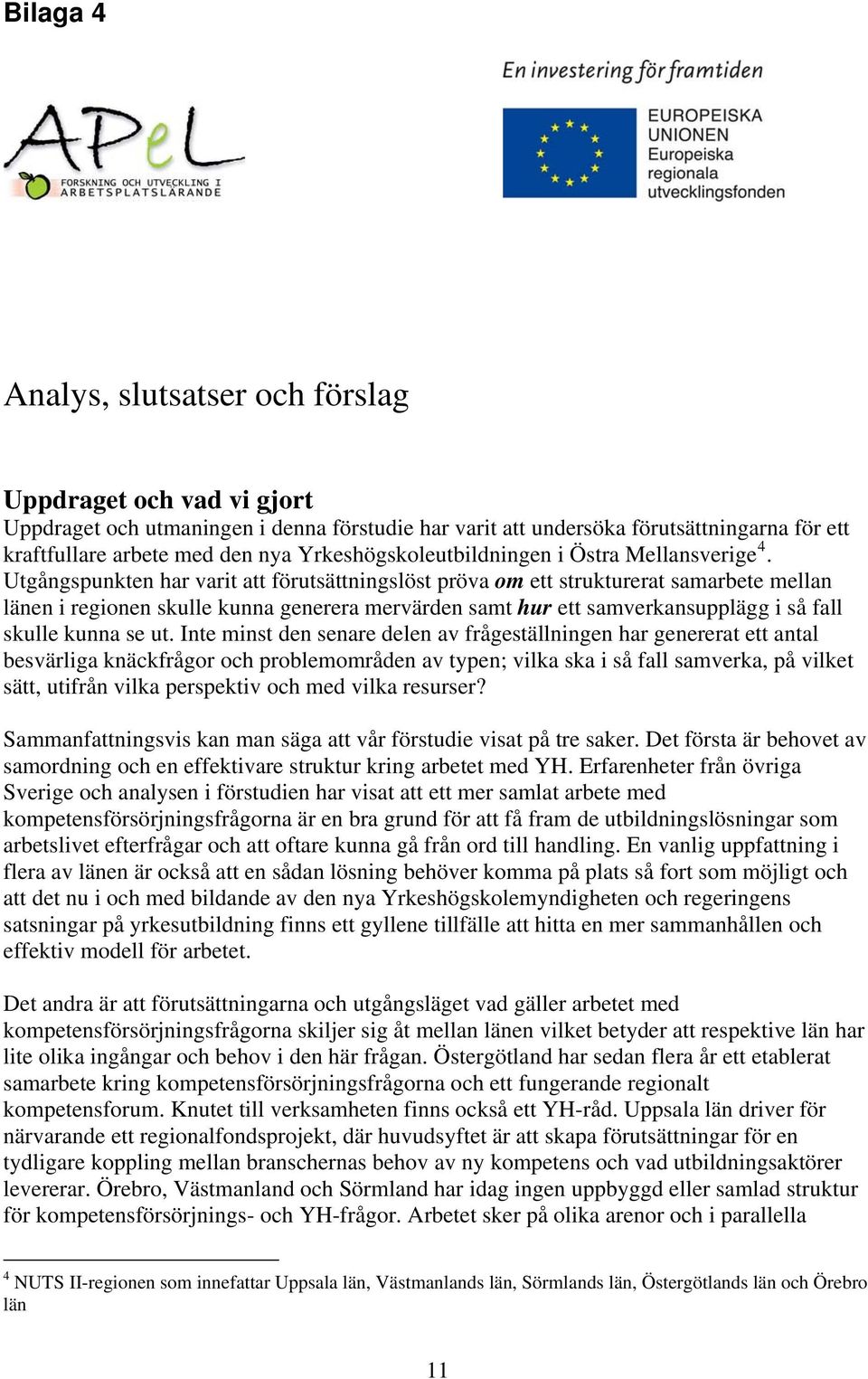 Utgångspunkten har varit att förutsättningslöst pröva om ett strukturerat samarbete mellan länen i regionen skulle kunna generera mervärden samt hur ett samverkansupplägg i så fall skulle kunna se ut.
