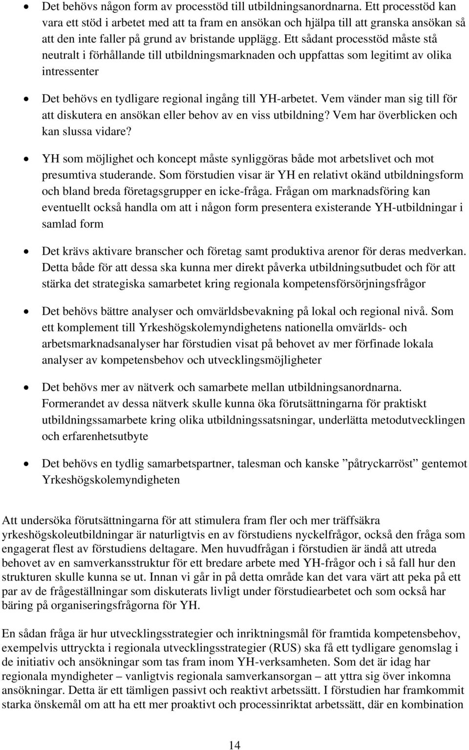 Ett sådant processtöd måste stå neutralt i förhållande till utbildningsmarknaden och uppfattas som legitimt av olika intressenter Det behövs en tydligare regional ingång till YH-arbetet.