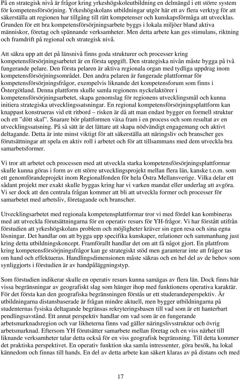 Grunden för ett bra kompetensförsörjningsarbete byggs i lokala miljöer bland aktiva människor, företag och spännande verksamheter.