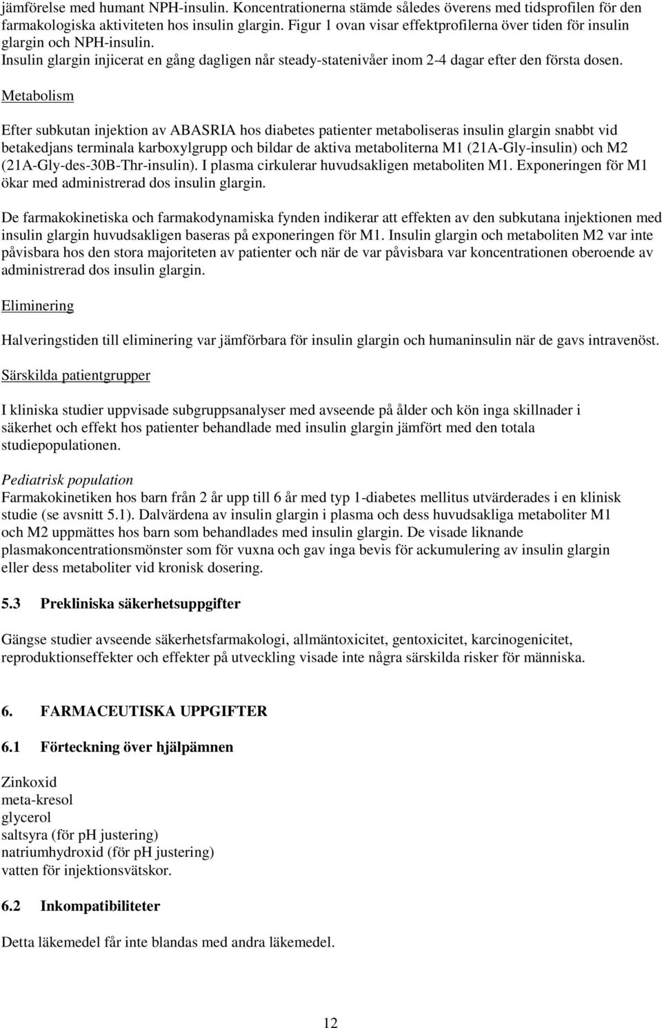 Metabolism Efter subkutan injektion av ABASRIA hos diabetes patienter metaboliseras insulin glargin snabbt vid betakedjans terminala karboxylgrupp och bildar de aktiva metaboliterna M1