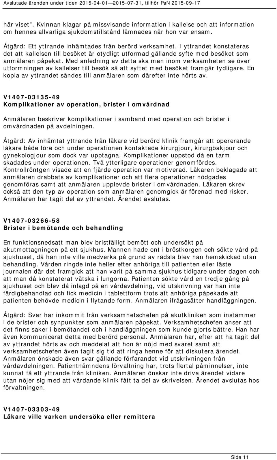 Med anledning av detta ska man inom verksamheten se över utformningen av kallelser till besök så att syftet med besöket framgår tydligare.