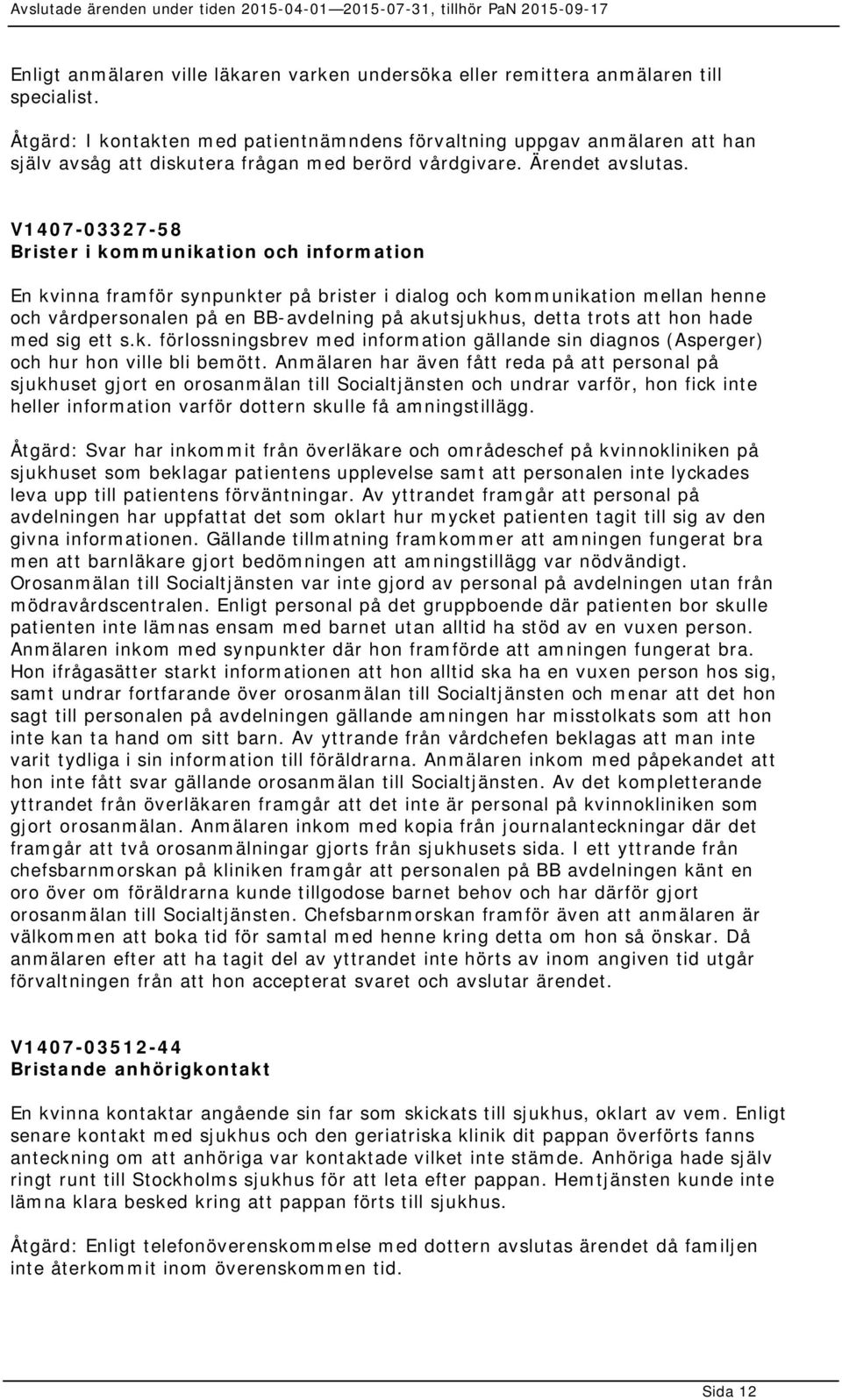 V1407-03327-58 Brister i kommunikation och information En kvinna framför synpunkter på brister i dialog och kommunikation mellan henne och vårdpersonalen på en BB-avdelning på akutsjukhus, detta