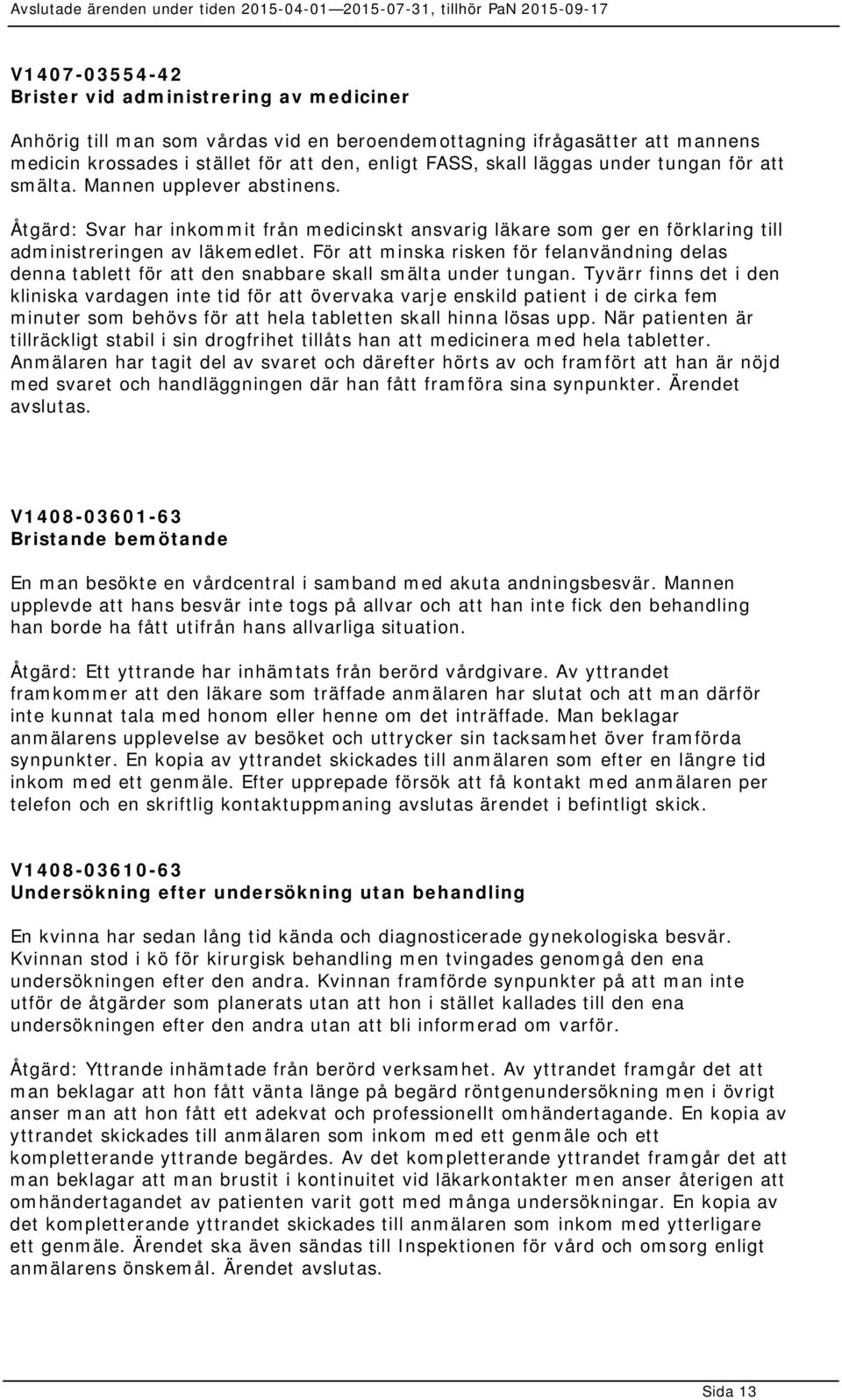 För att minska risken för felanvändning delas denna tablett för att den snabbare skall smälta under tungan.