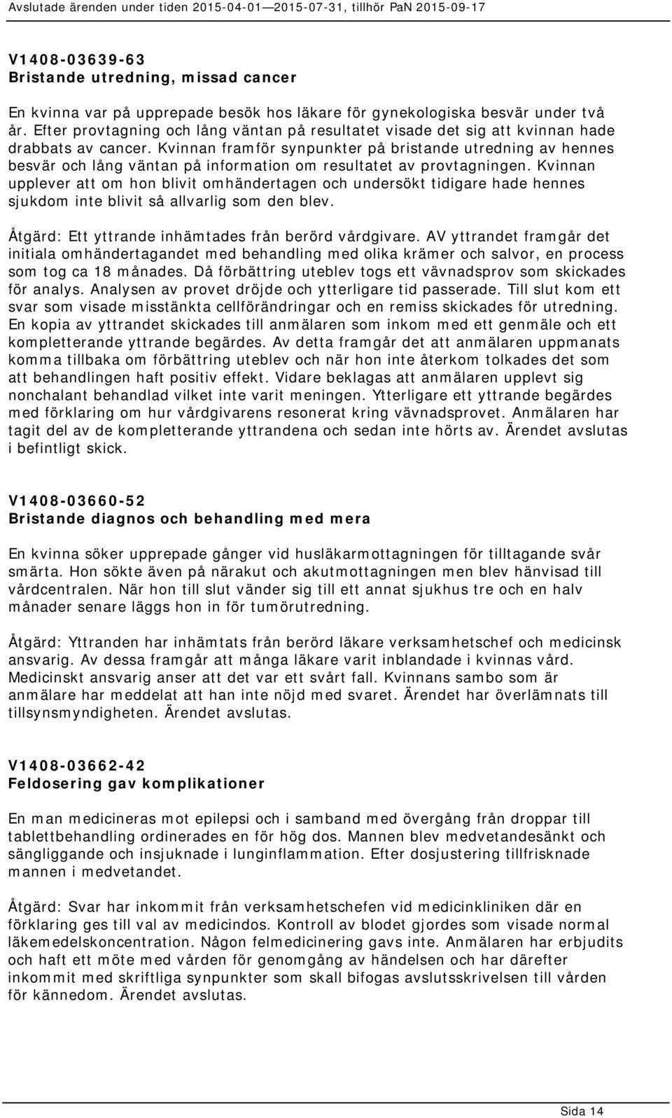 Kvinnan framför synpunkter på bristande utredning av hennes besvär och lång väntan på information om resultatet av provtagningen.