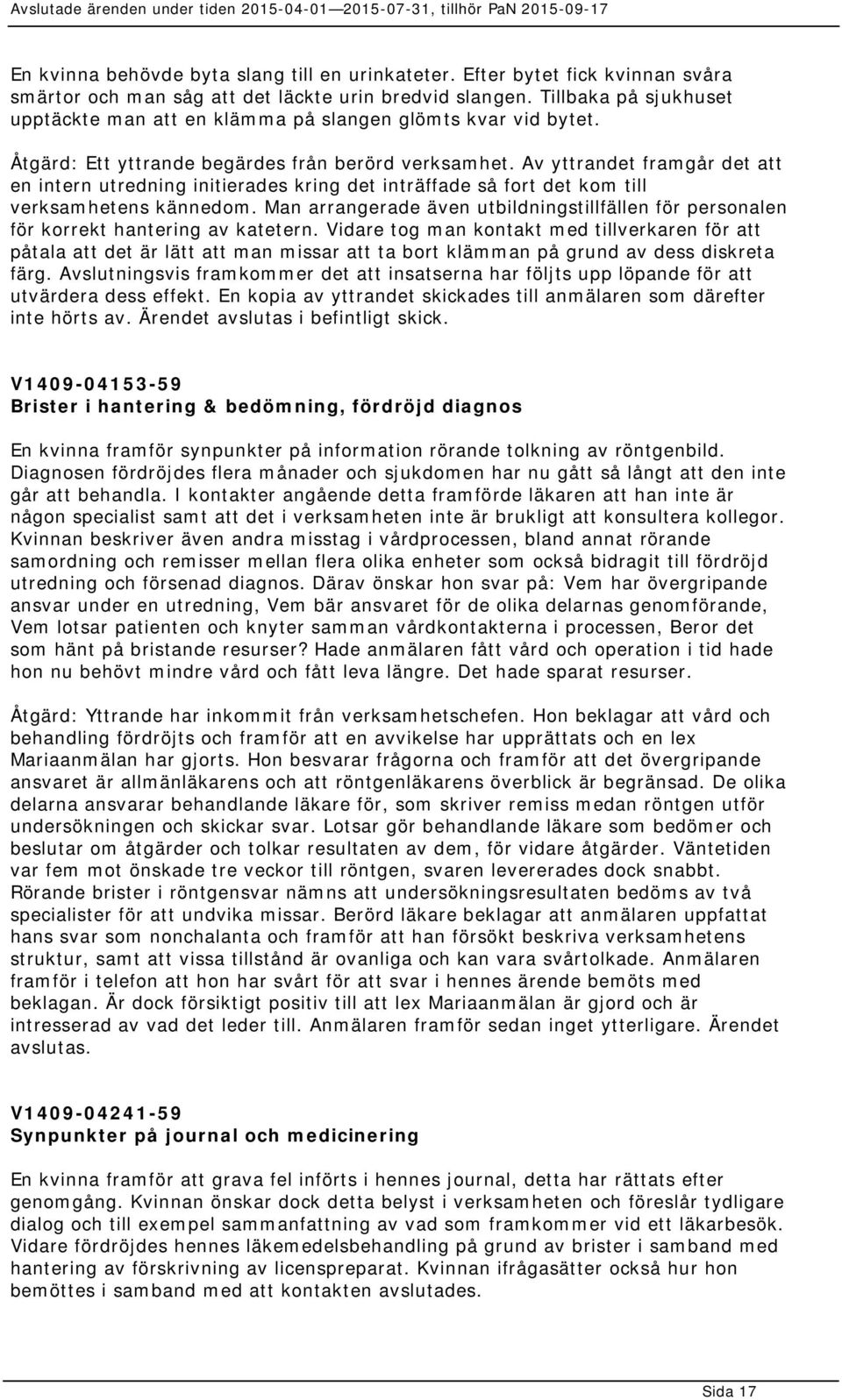 Av yttrandet framgår det att en intern utredning initierades kring det inträffade så fort det kom till verksamhetens kännedom.