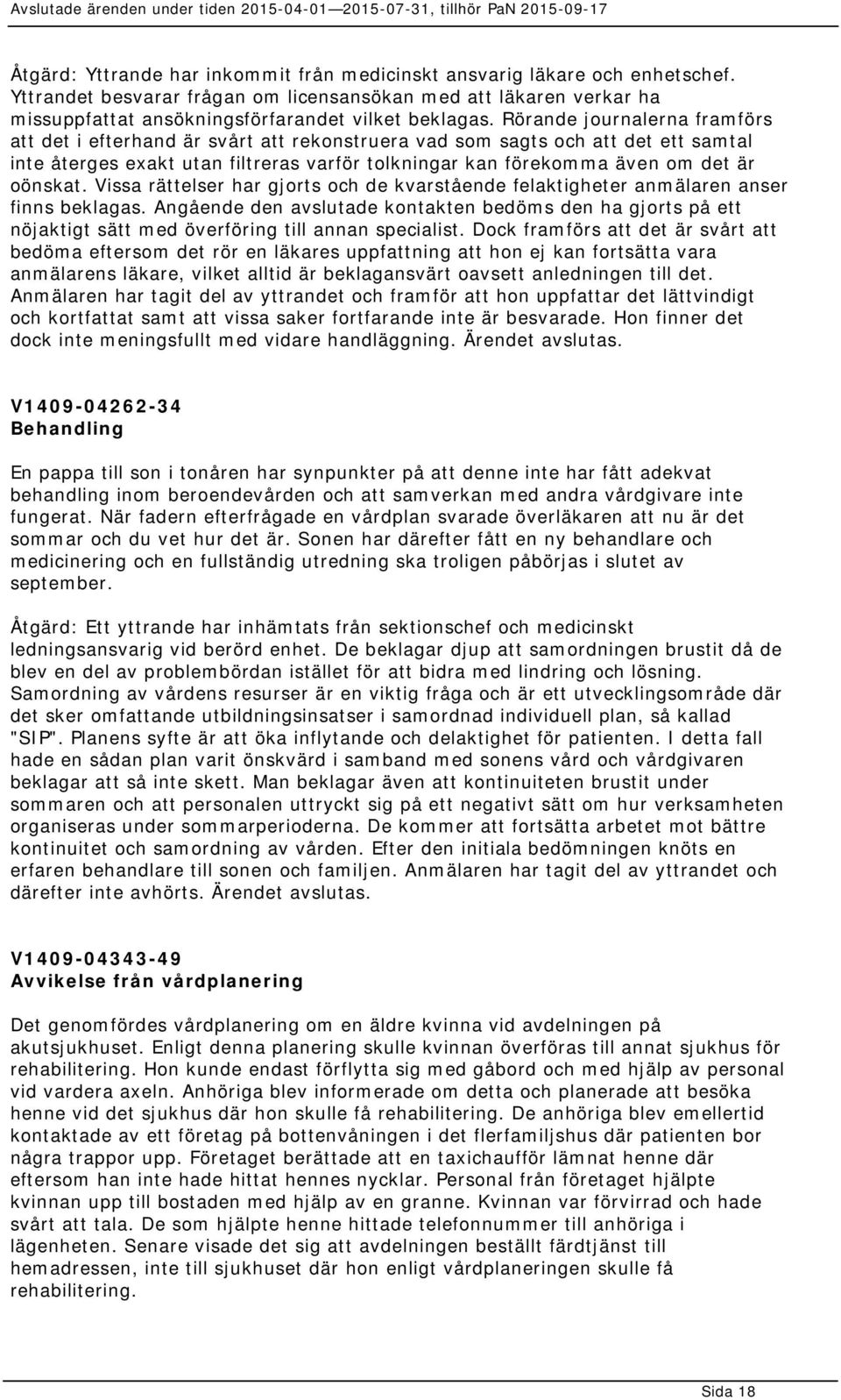 oönskat. Vissa rättelser har gjorts och de kvarstående felaktigheter anmälaren anser finns beklagas.