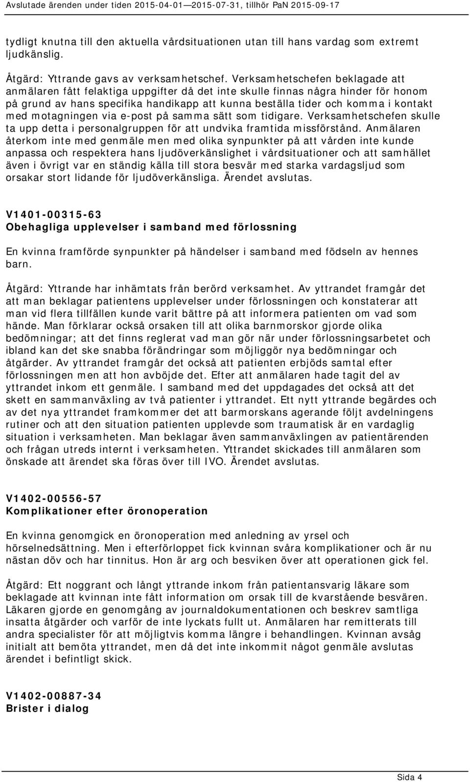 med motagningen via e-post på samma sätt som tidigare. Verksamhetschefen skulle ta upp detta i personalgruppen för att undvika framtida missförstånd.