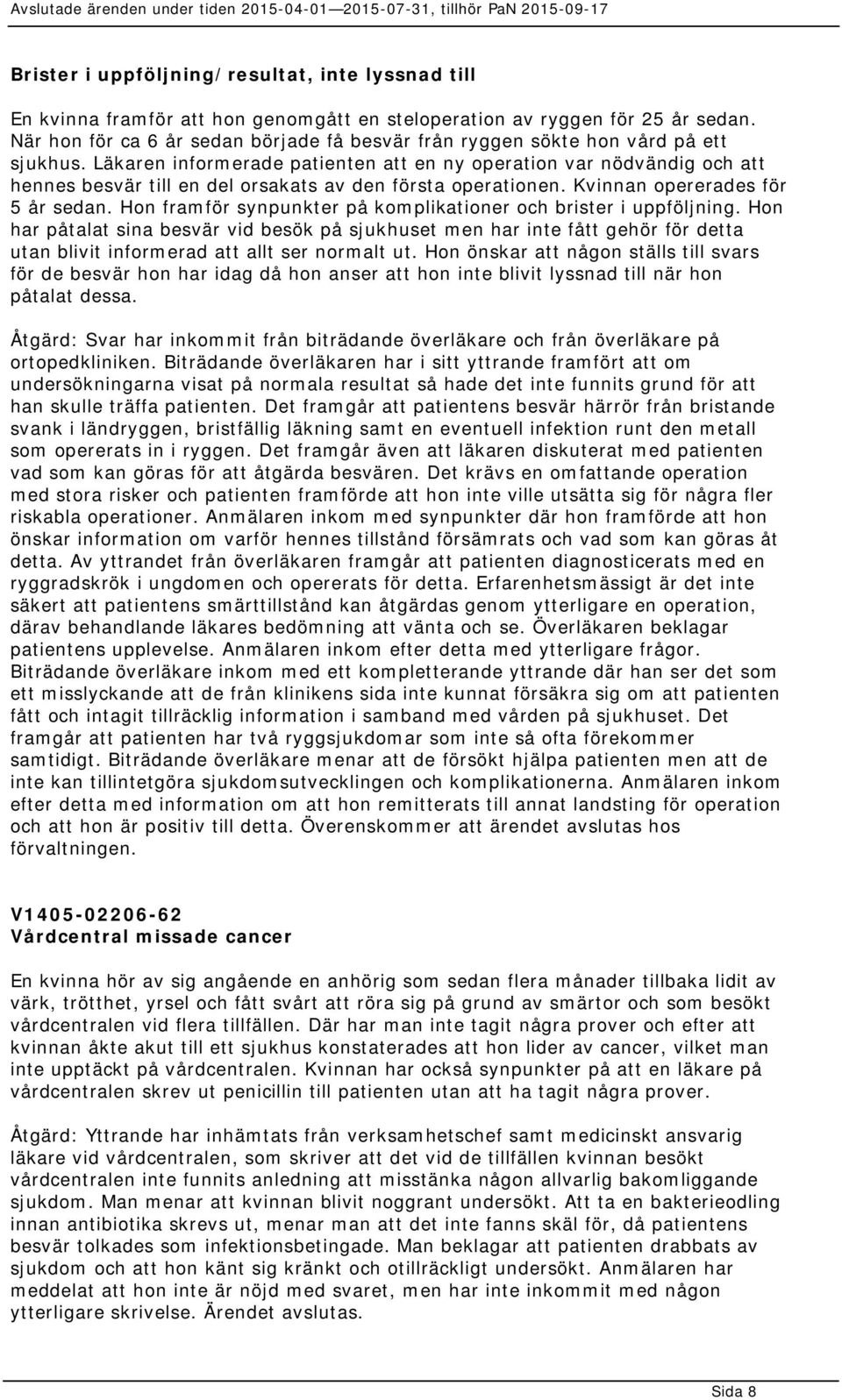 Läkaren informerade patienten att en ny operation var nödvändig och att hennes besvär till en del orsakats av den första operationen. Kvinnan opererades för 5 år sedan.
