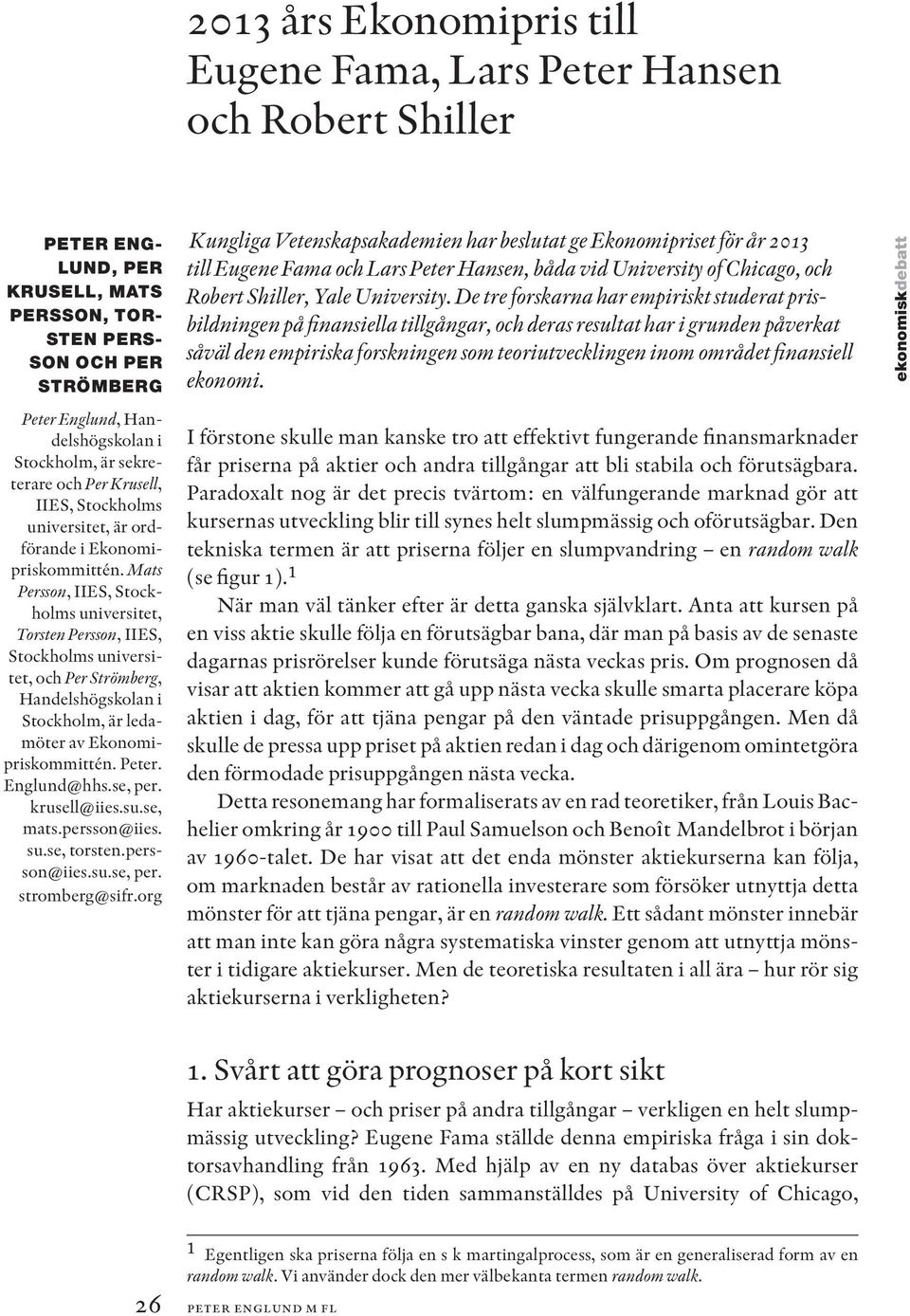 De tre forskarna har empiriskt studerat prisbildningen på finansiella tillgångar, och deras resultat har i grunden påverkat såväl den empiriska forskningen som teoriutvecklingen inom området