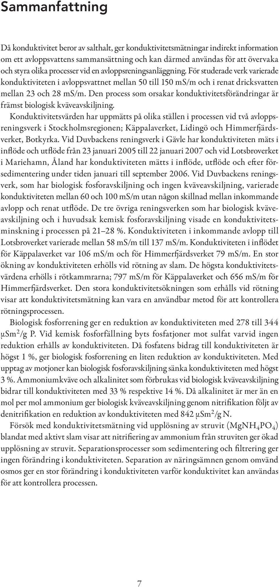 Den process som orsakar konduktivitetsförändringar är främst biologisk kväveavskiljning.