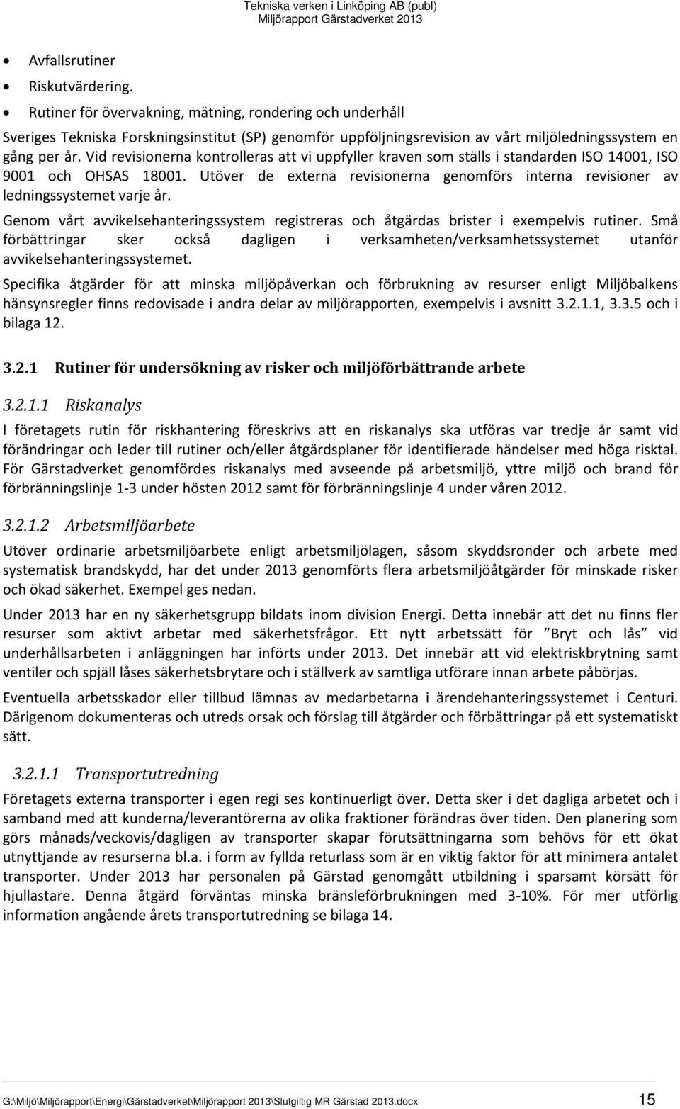 Vid revisionerna kontrolleras att vi uppfyller kraven som ställs i standarden ISO 14001, ISO 9001 och OHSAS 18001.