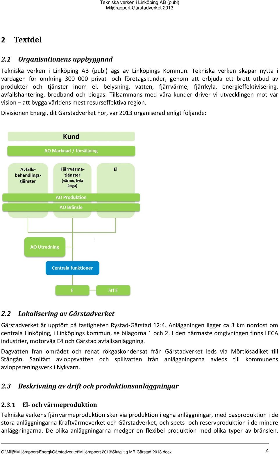 energieffektivisering, avfallshantering, bredband och biogas. Tillsammans med våra kunder driver vi utvecklingen mot vår vision att bygga världens mest resurseffektiva region.