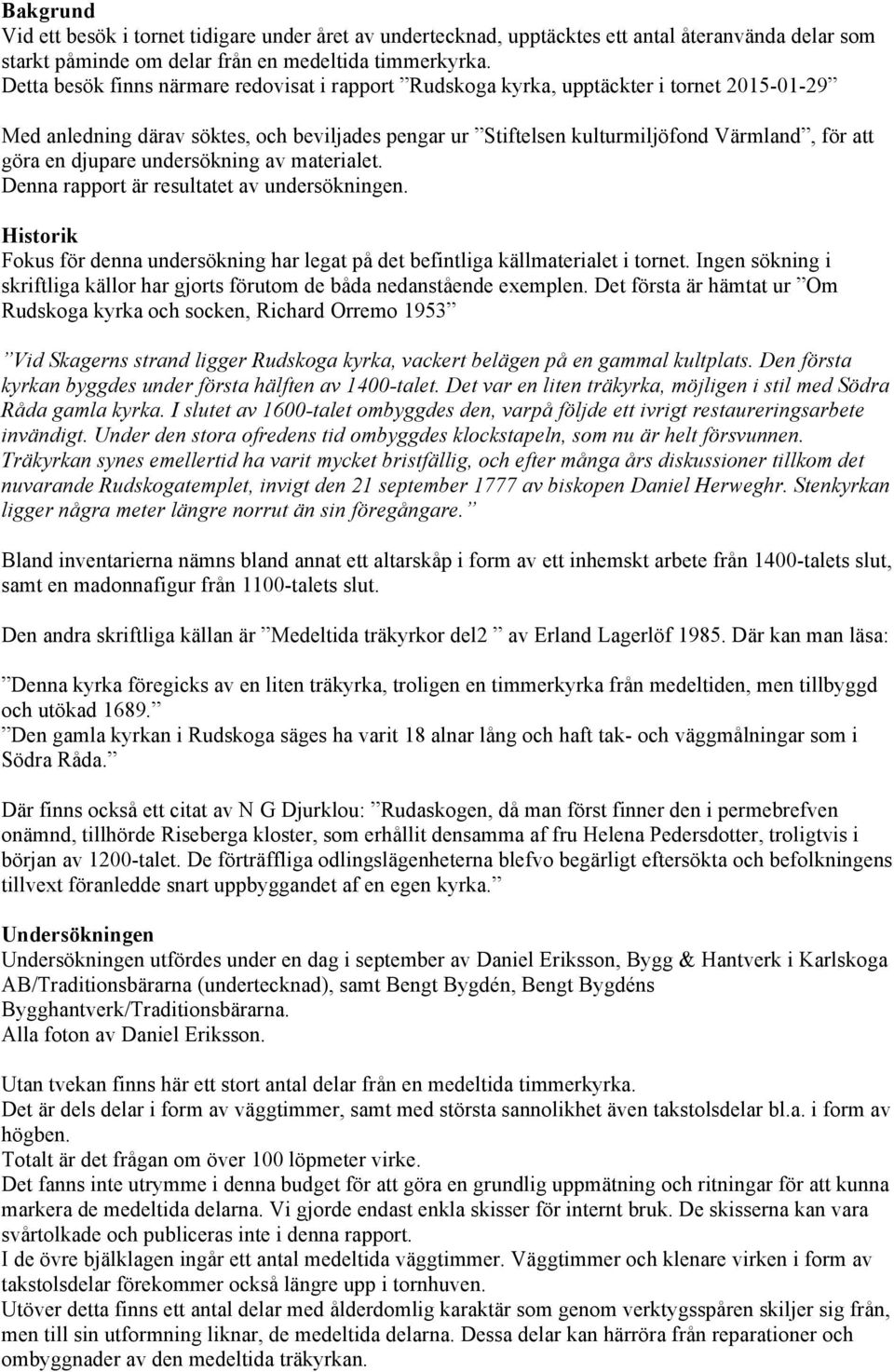 djupare undersökning av materialet. Denna rapport är resultatet av undersökningen. Historik Fokus för denna undersökning har legat på det befintliga källmaterialet i tornet.