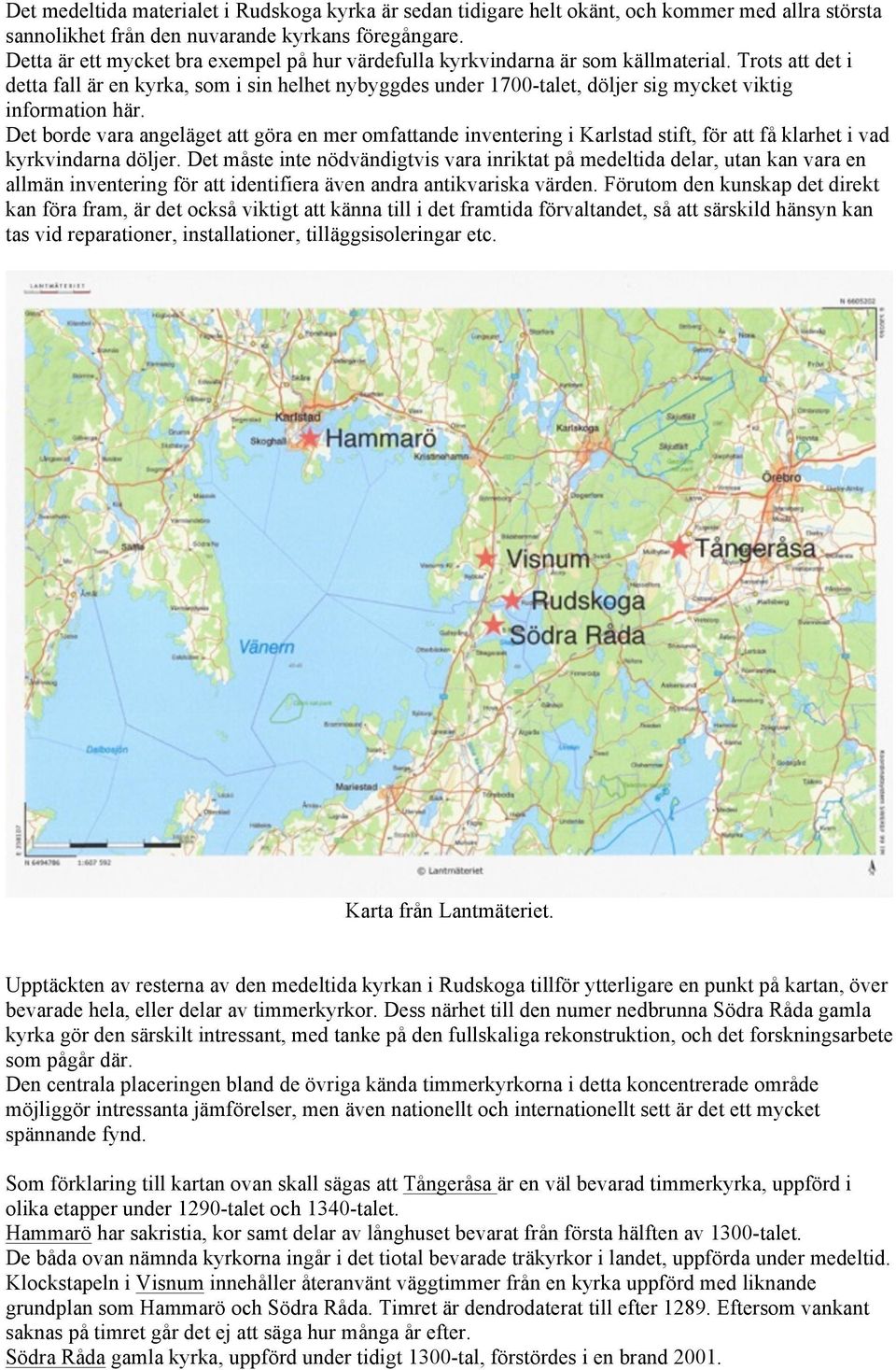 Trots att det i detta fall är en kyrka, som i sin helhet nybyggdes under 1700-talet, döljer sig mycket viktig information här.