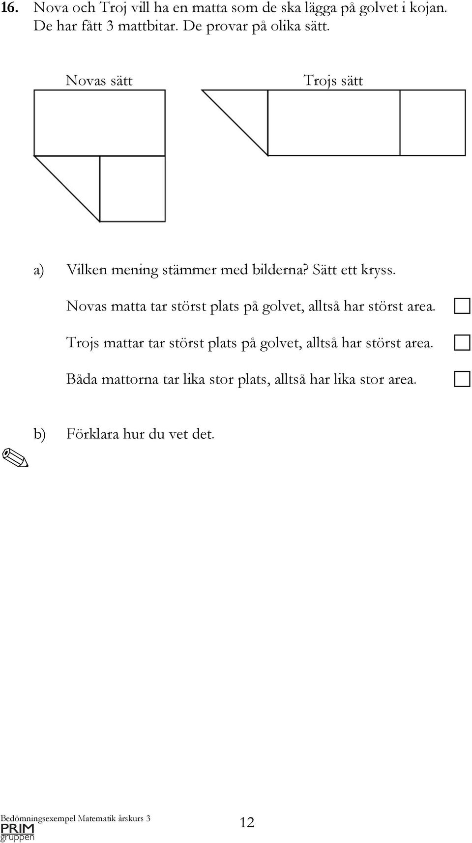 Novas matta tar störst plats på golvet, alltså har störst area.