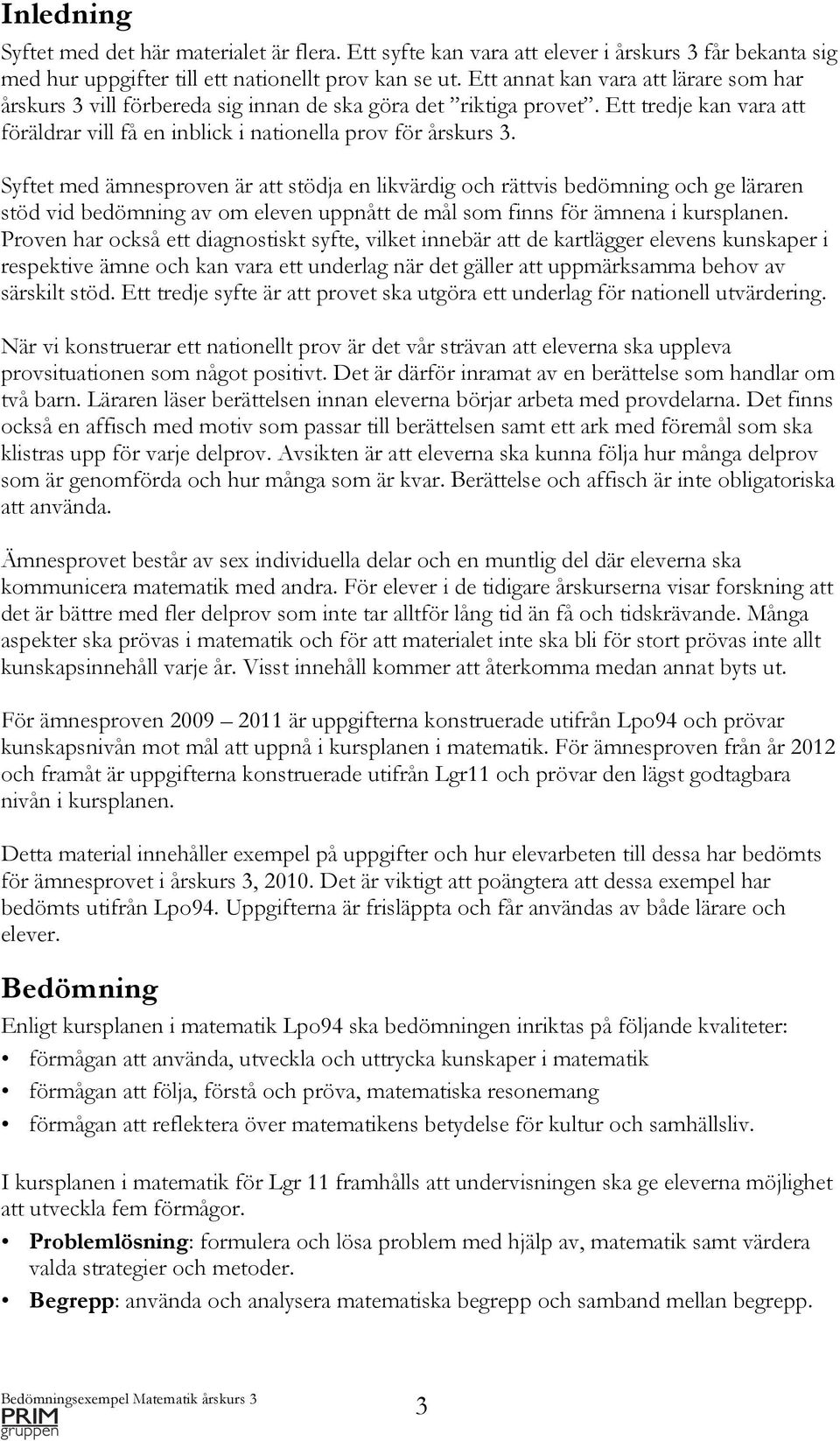 Syftet med ämnesproven är att stödja en likvärdig och rättvis bedömning och ge läraren stöd vid bedömning av om eleven uppnått de mål som finns för ämnena i kursplanen.