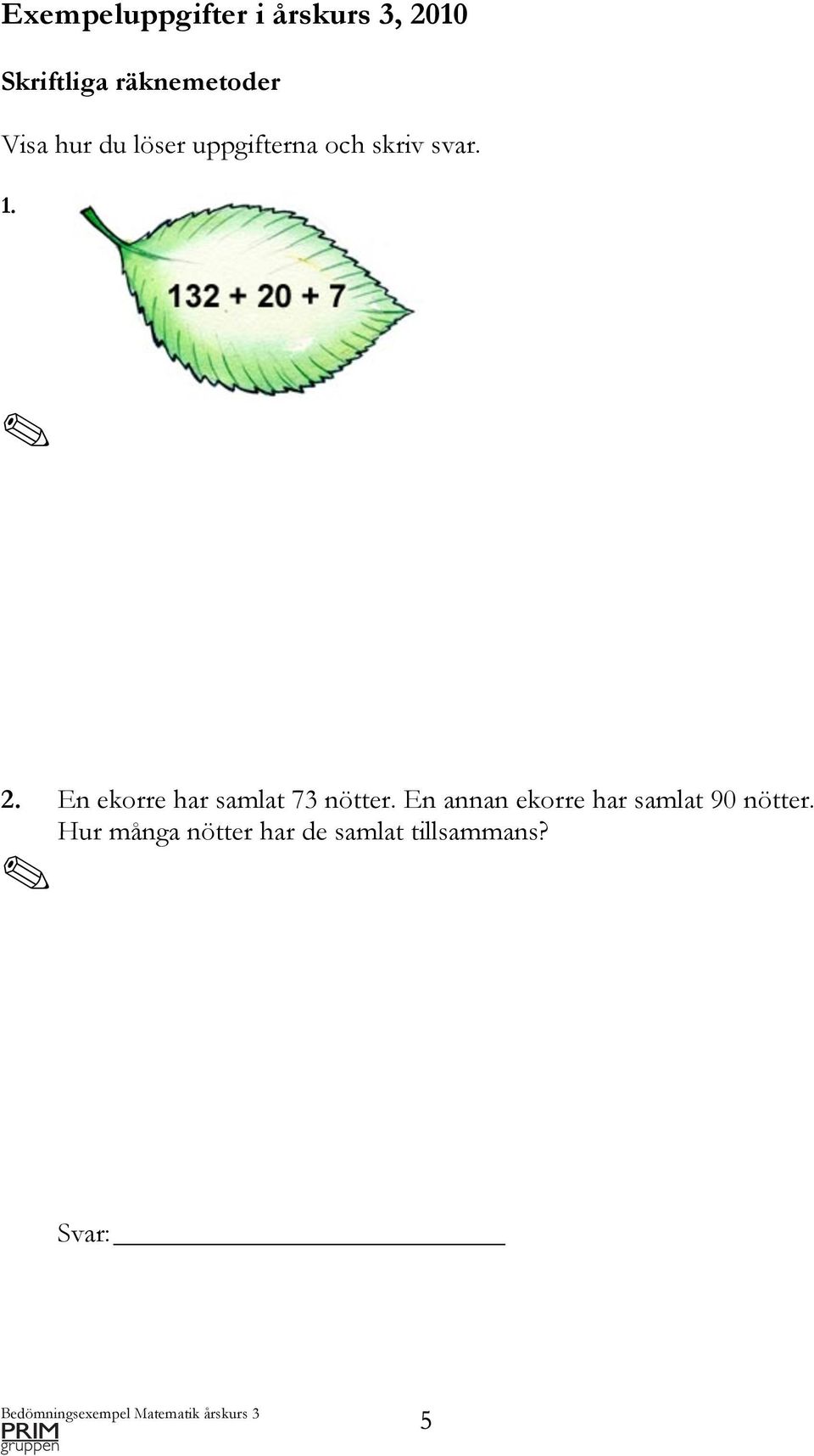 1. 2. En ekorre har samlat 73 nötter.