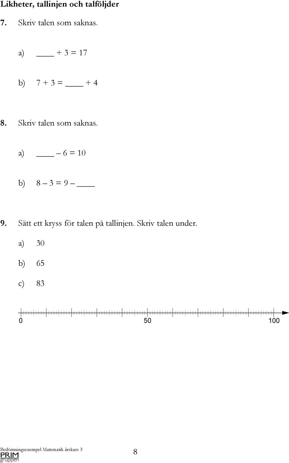 Skriv talen som saknas. a) 6 = 10 b) 8 3 = 9 9.