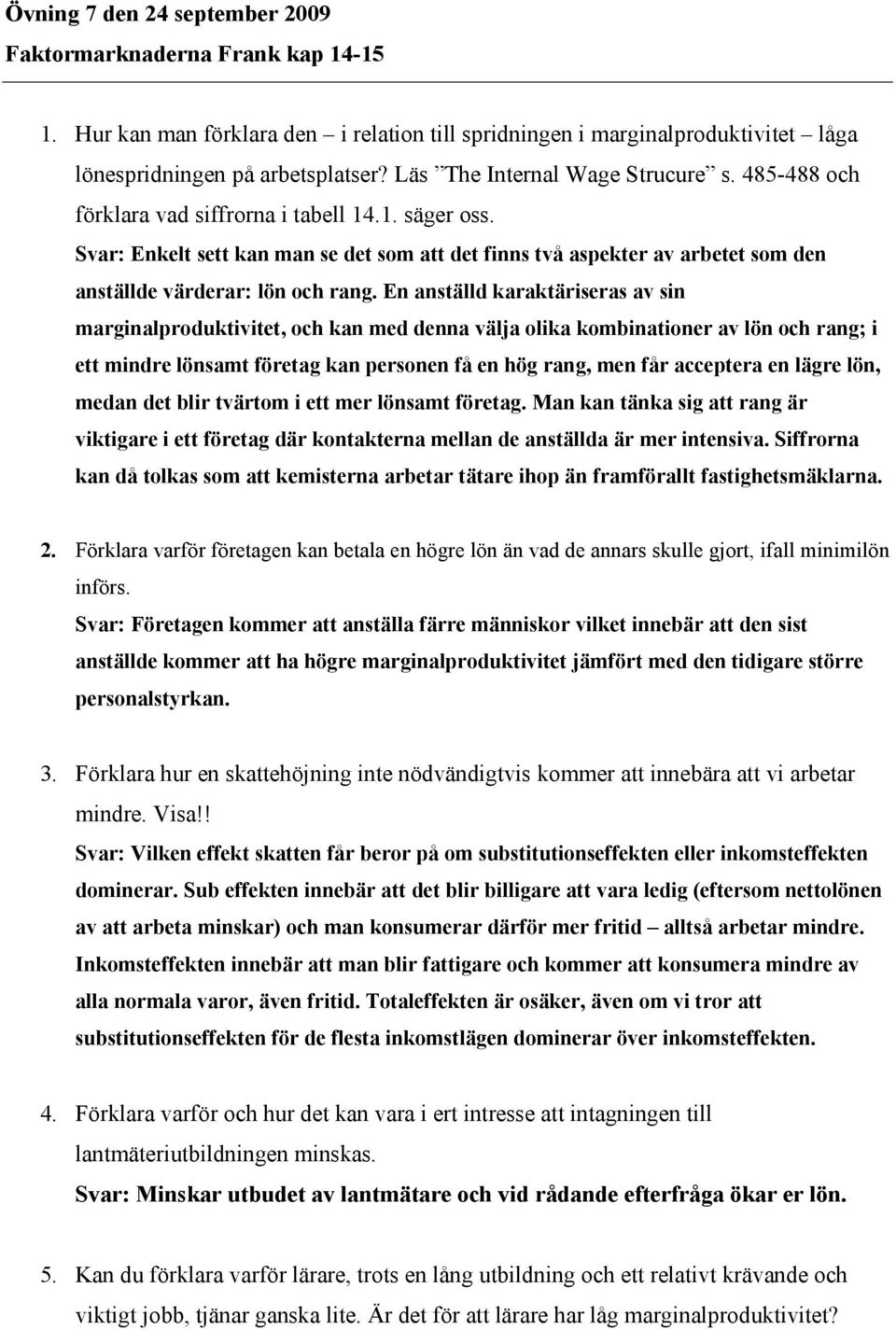 Svar: Enkelt sett kan man se det som att det finns två aspekter av arbetet som den anställde värderar: lön och rang.