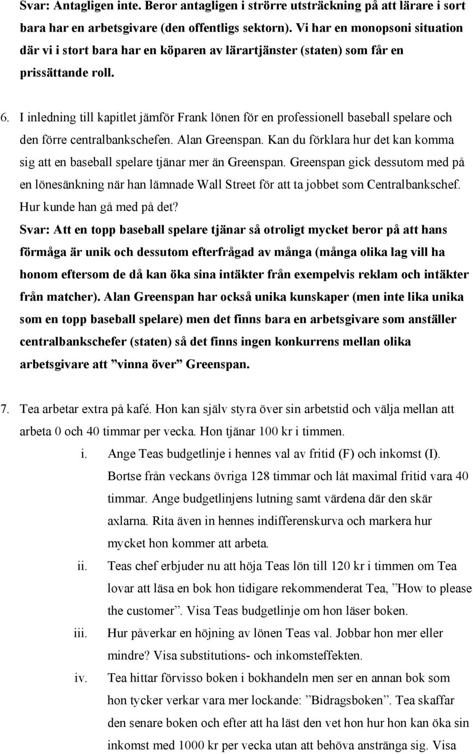 I inledning till kapitlet jämför Frank lönen för en professionell baseball spelare och den förre centralbankschefen. Alan Greenspan.