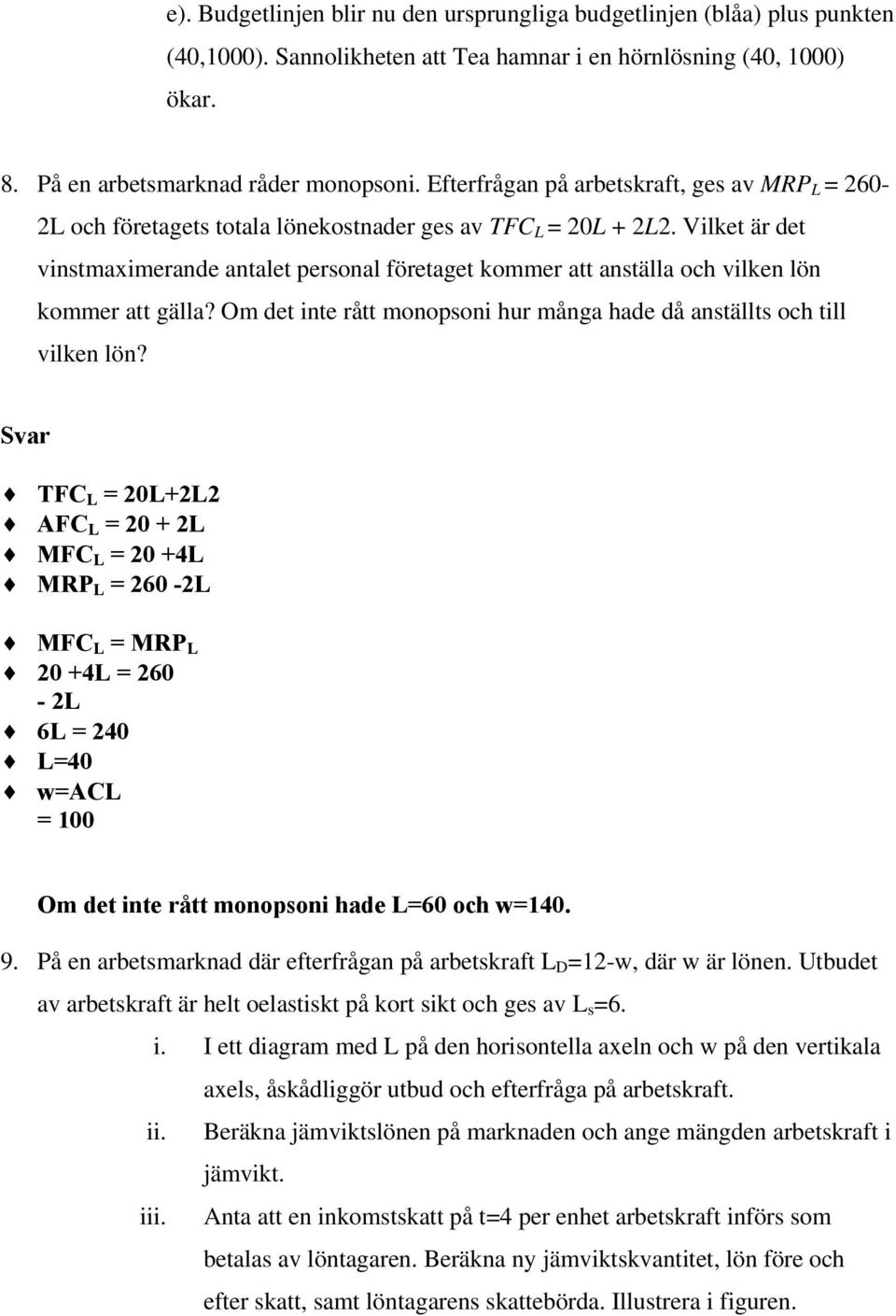 Vilket är det vinstmaximerande antalet personal företaget kommer att anställa och vilken lön kommer att gälla? Om det inte rått monopsoni hur många hade då anställts och till vilken lön?
