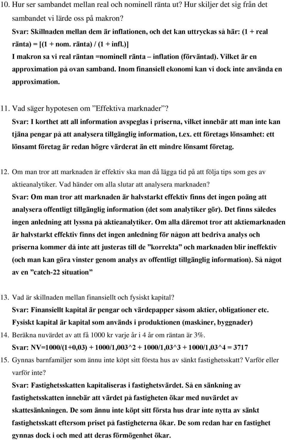 Vilket är en approximation på ovan samband. Inom finansiell ekonomi kan vi dock inte använda en approximation. 11. Vad säger hypotesen om Effektiva marknader?