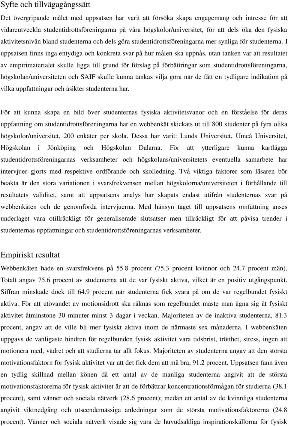 I uppsatsen finns inga entydiga och konkreta svar på hur målen ska uppnås, utan tanken var att resultatet av empirimaterialet skulle ligga till grund för förslag på förbättringar som