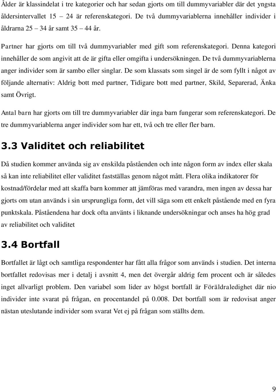 Denna kategori innehåller de som angivit att de är gifta eller omgifta i undersökningen. De två dummyvariablerna anger individer som är sambo eller singlar.