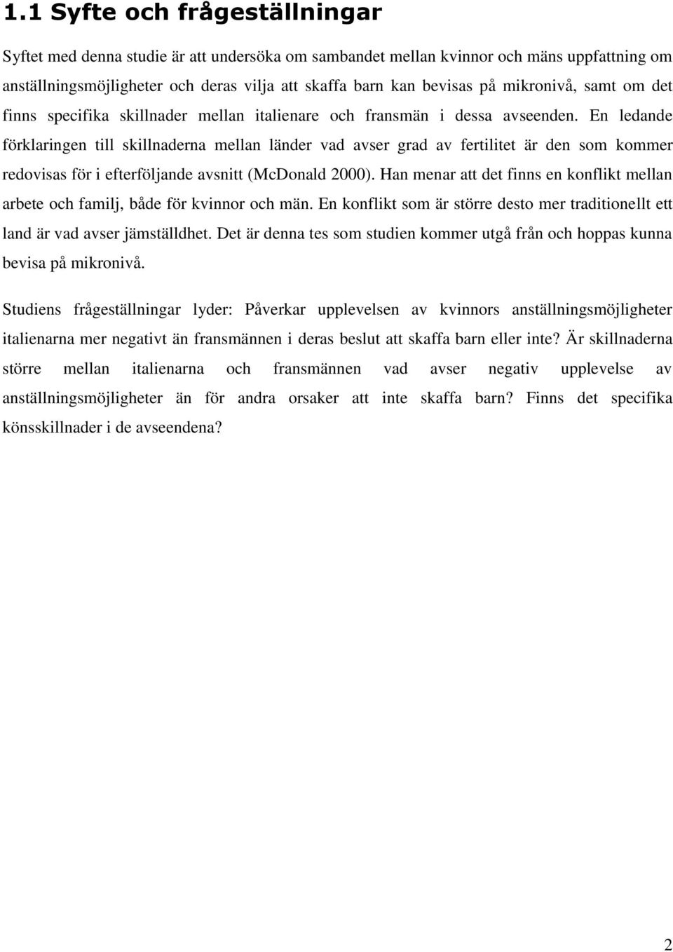 En ledande förklaringen till skillnaderna mellan länder vad avser grad av fertilitet är den som kommer redovisas för i efterföljande avsnitt (McDonald 2000).