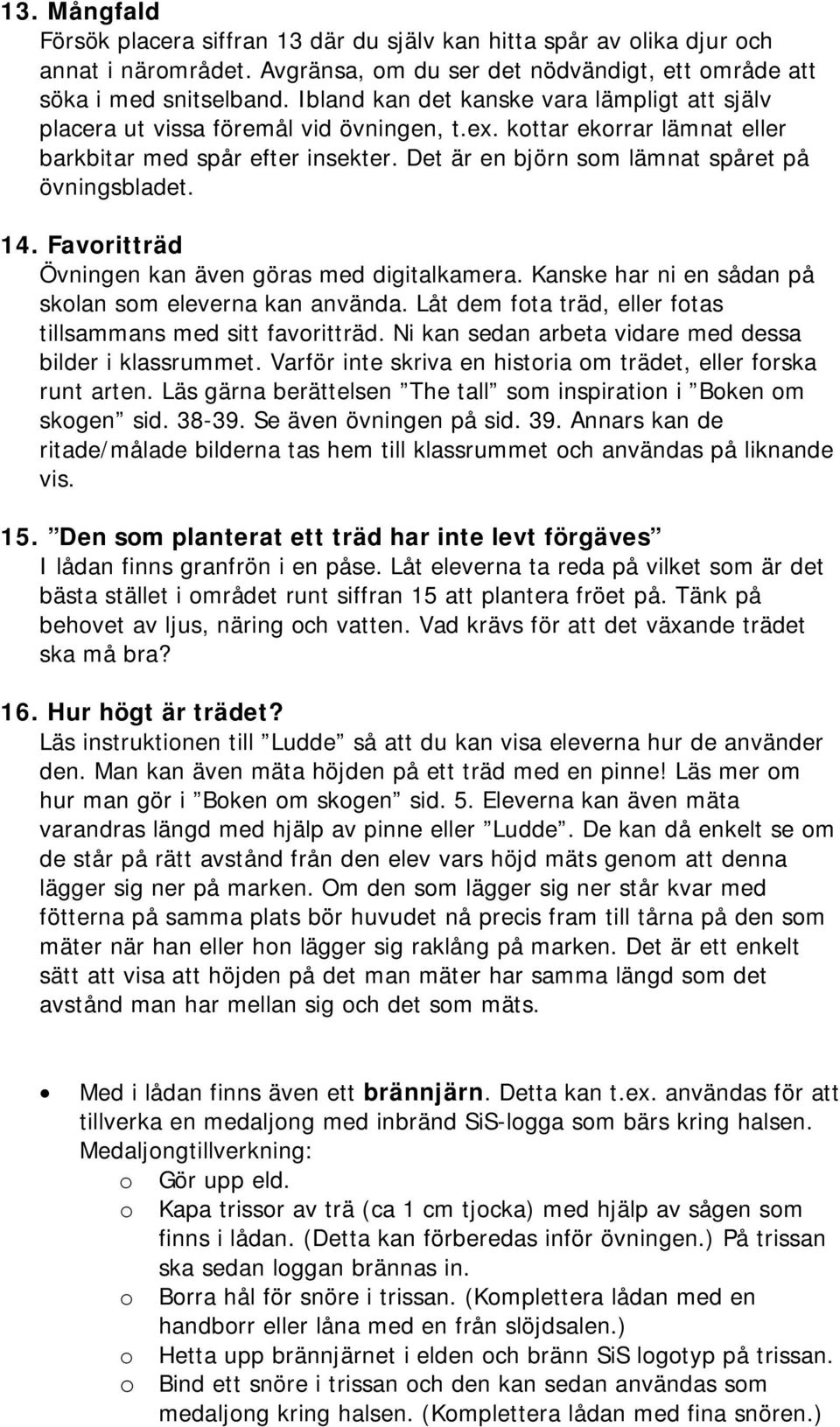 Det är en björn som lämnat spåret på övningsbladet. 14. Favoritträd Övningen kan även göras med digitalkamera. Kanske har ni en sådan på skolan som eleverna kan använda.