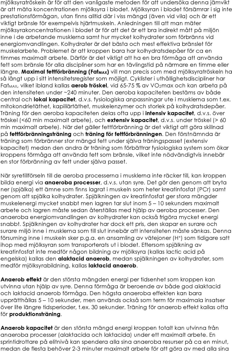 Anledningen till att man mäter mjölksyrakoncentrationen i blodet är för att det är ett bra indirekt mått på miljön inne i de arbetande musklerna samt hur mycket kolhydrater som förbränns vid