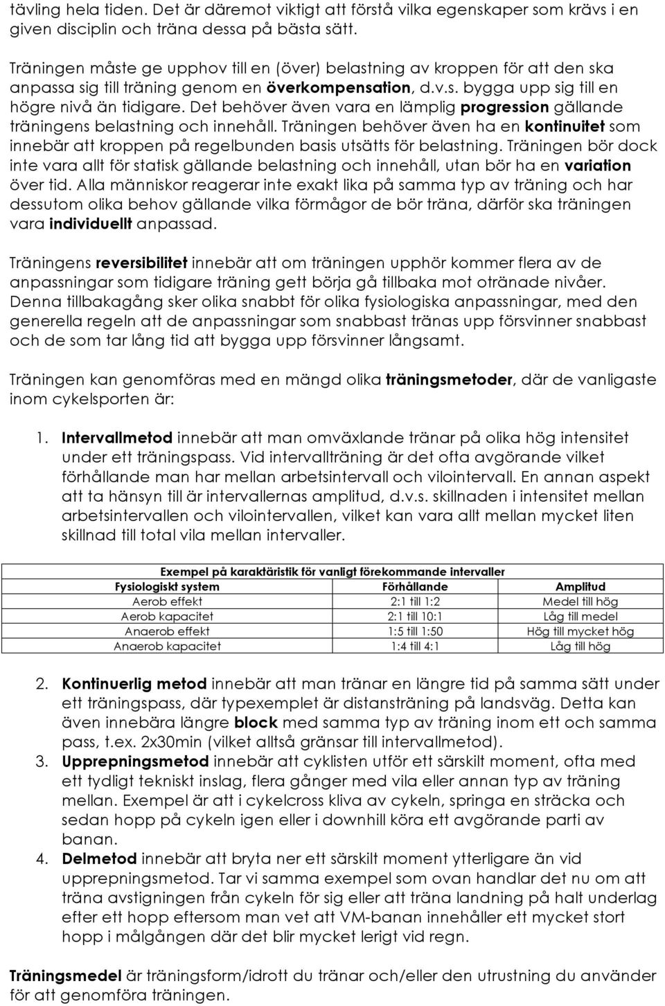 Det behöver även vara en lämplig progression gällande träningens belastning och innehåll. Träningen behöver även ha en kontinuitet som innebär att kroppen på regelbunden basis utsätts för belastning.