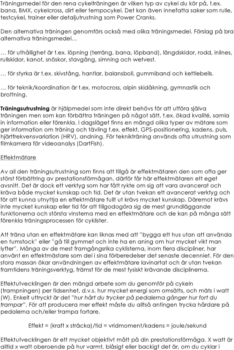 Förslag på bra alternativa träningsmedel för uthållighet är t.ex. löpning (terräng, bana, löpband), längdskidor, rodd, inlines, rullskidor, kanot, snöskor, stavgång, simning och wetvest.