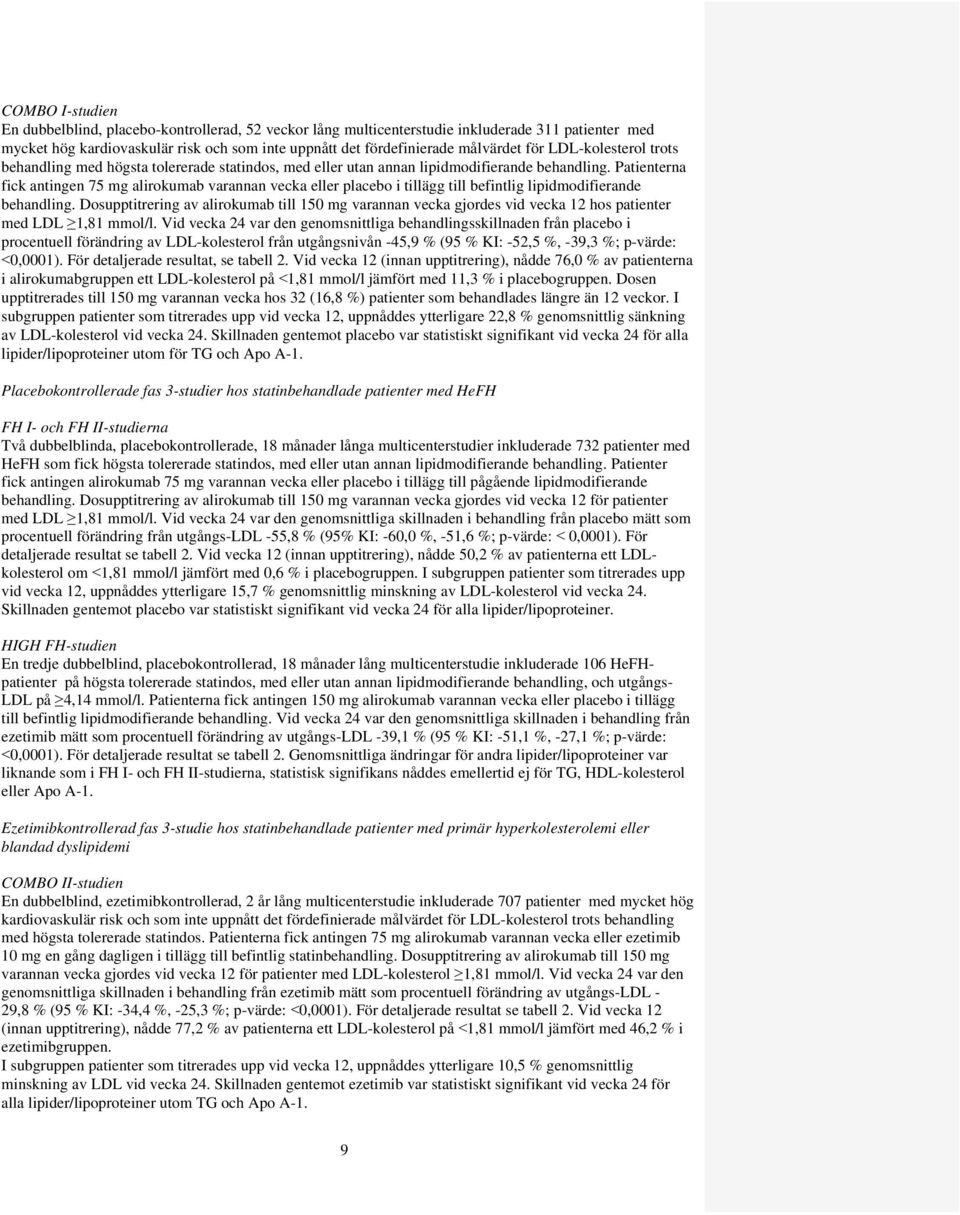 Patienterna fick antingen 75 mg alirokumab varannan vecka eller placebo i tillägg till befintlig lipidmodifierande behandling.