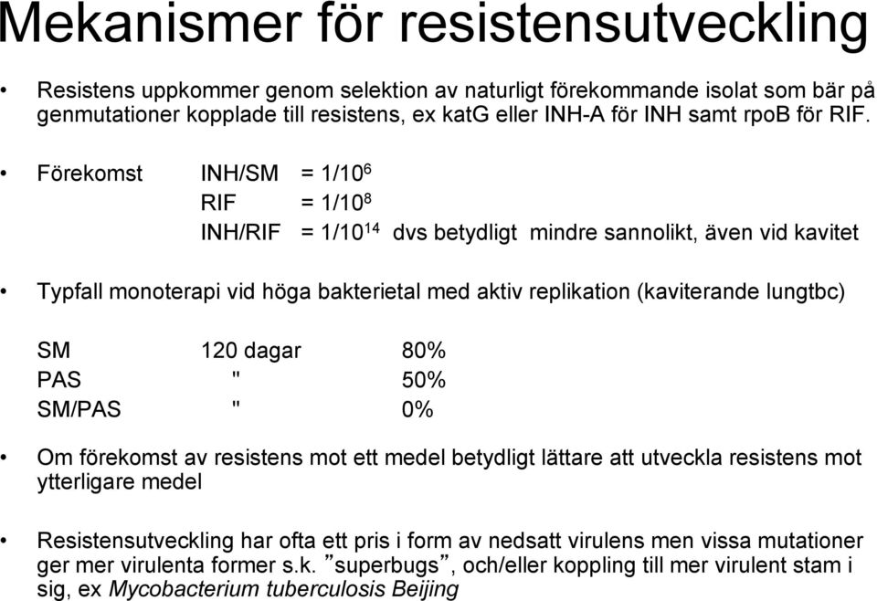 Förekomst INH/SM = 1/10 6 RIF = 1/10 8 INH/RIF = 1/10 14 dvs betydligt mindre sannolikt, även vid kavitet Typfall monoterapi vid höga bakterietal med aktiv replikation (kaviterande
