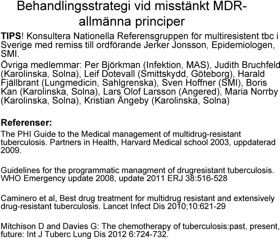 Kan (Karolinska, Solna), Lars Olof Larsson (Angered), Maria Norrby (Karolinska, Solna), Kristian Ängeby (Karolinska, Solna) Referenser: The PHI Guide to the Medical management of multidrug-resistant