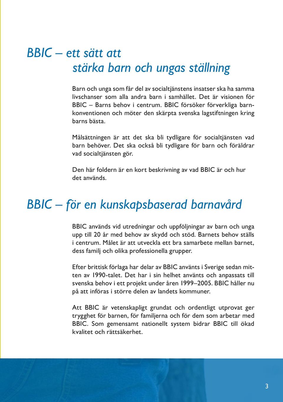 Målsättningen är att det ska bli tydligare för socialtjänsten vad barn behöver. Det ska också bli tydligare för barn och föräldrar vad socialtjänsten gör.