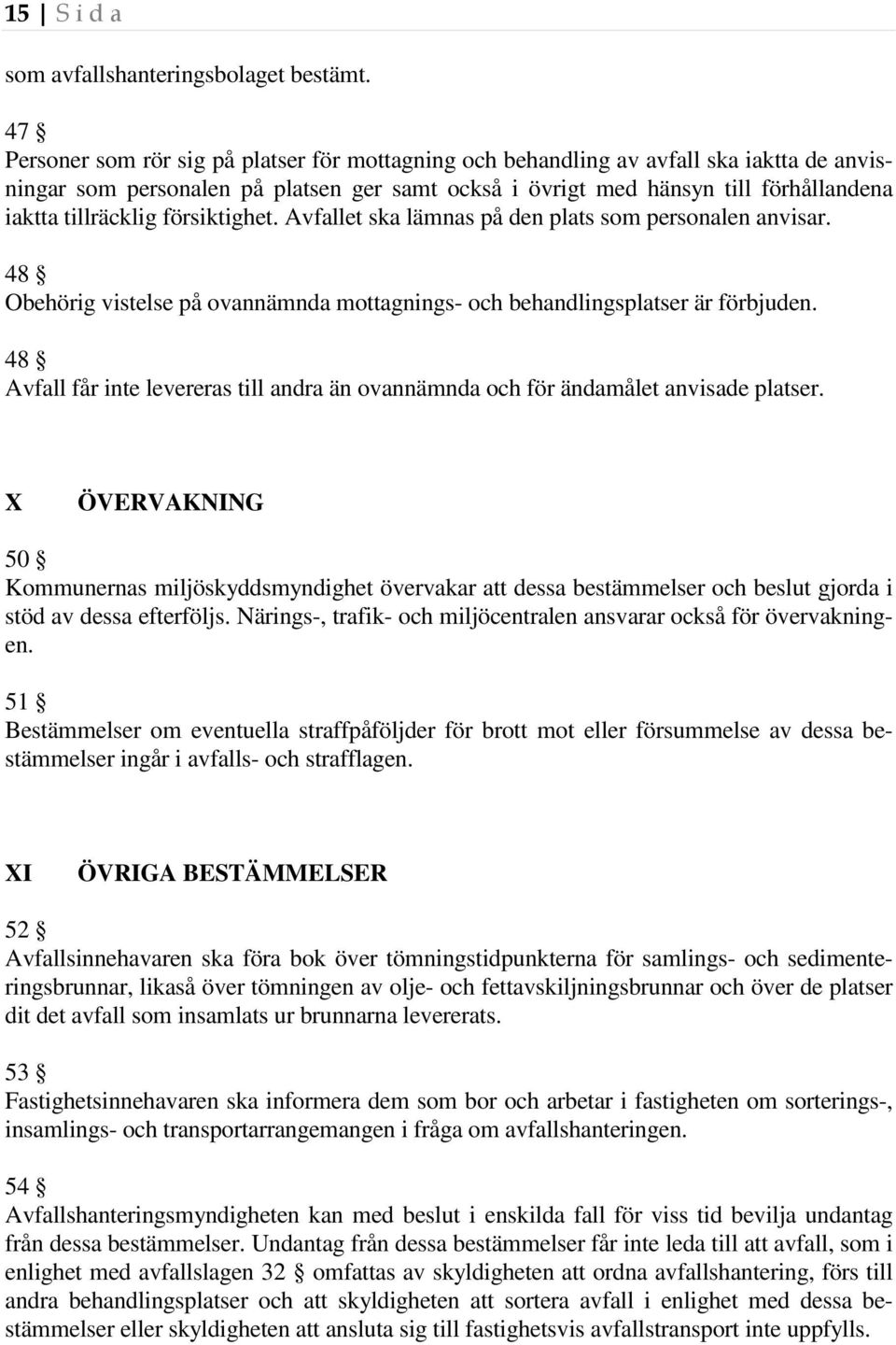 försiktighet. Avfallet ska lämnas på den plats som personalen anvisar. 48 Obehörig vistelse på ovannämnda mottagnings- och behandlingsplatser är förbjuden.