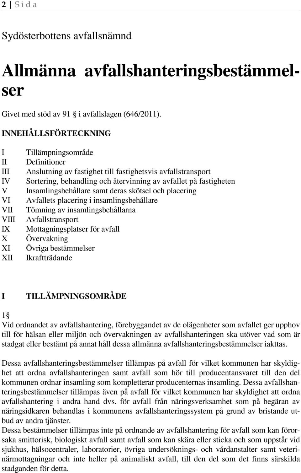 avfallet på fastigheten Insamlingsbehållare samt deras skötsel och placering Avfallets placering i insamlingsbehållare Tömning av insamlingsbehållarna Avfallstransport Mottagningsplatser för avfall