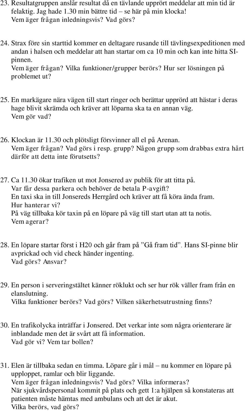 Vilka funktioner/grupper berörs? Hur ser lösningen på problemet ut? 25.