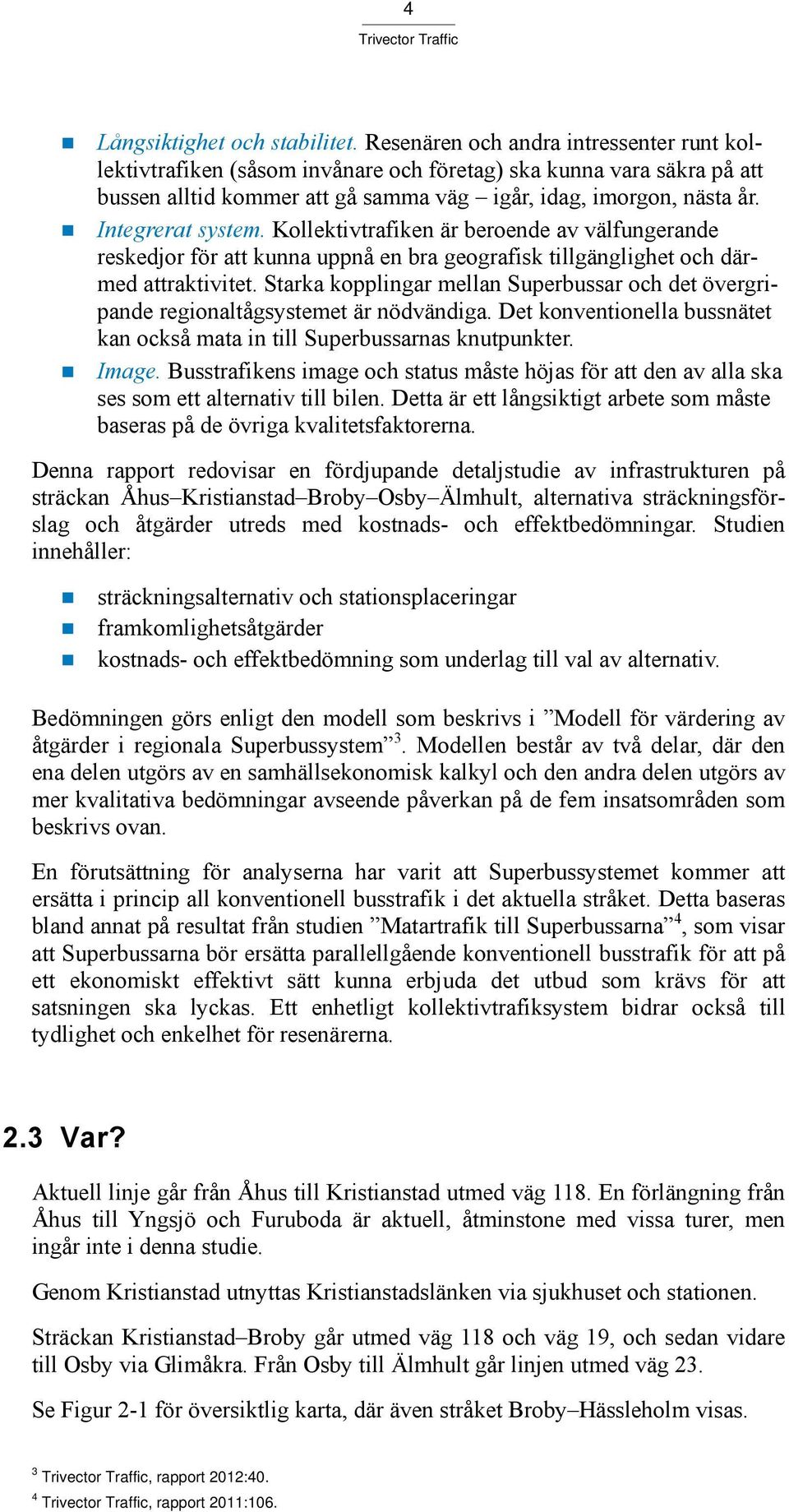 Kollektivtrafiken är beroende av välfungerande reskedjor för att kunna uppnå en bra geografisk tillgänglighet och därmed attraktivitet.