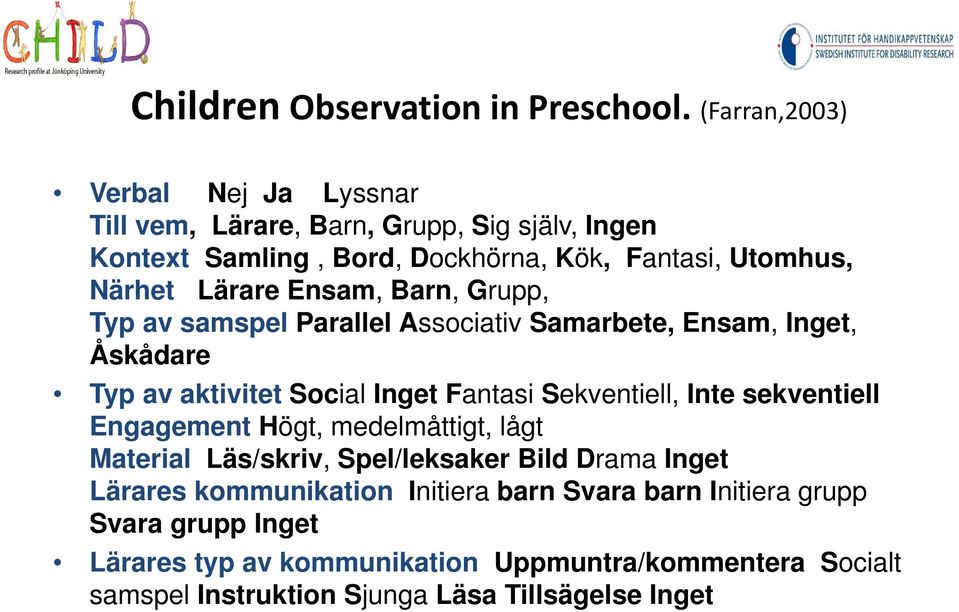 Ensam, Barn, Grupp, Typ av samspel Parallel Associativ Samarbete, Ensam, Inget, Åskådare Typ av aktivitet Social Inget Fantasi Sekventiell, Inte