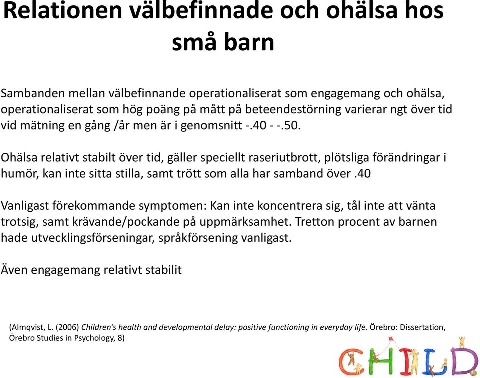 Ohälsa relativt stabilt över tid, gäller speciellt raseriutbrott, plötsliga förändringar i humör, kan inte sitta stilla, samt trött som alla har samband över.