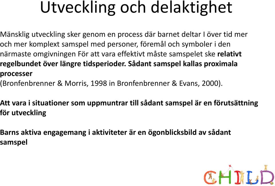 tidsperioder. Sådant samspel kallas proximala processer (Bronfenbrenner & Morris, 1998 in Bronfenbrenner & Evans, 2000).