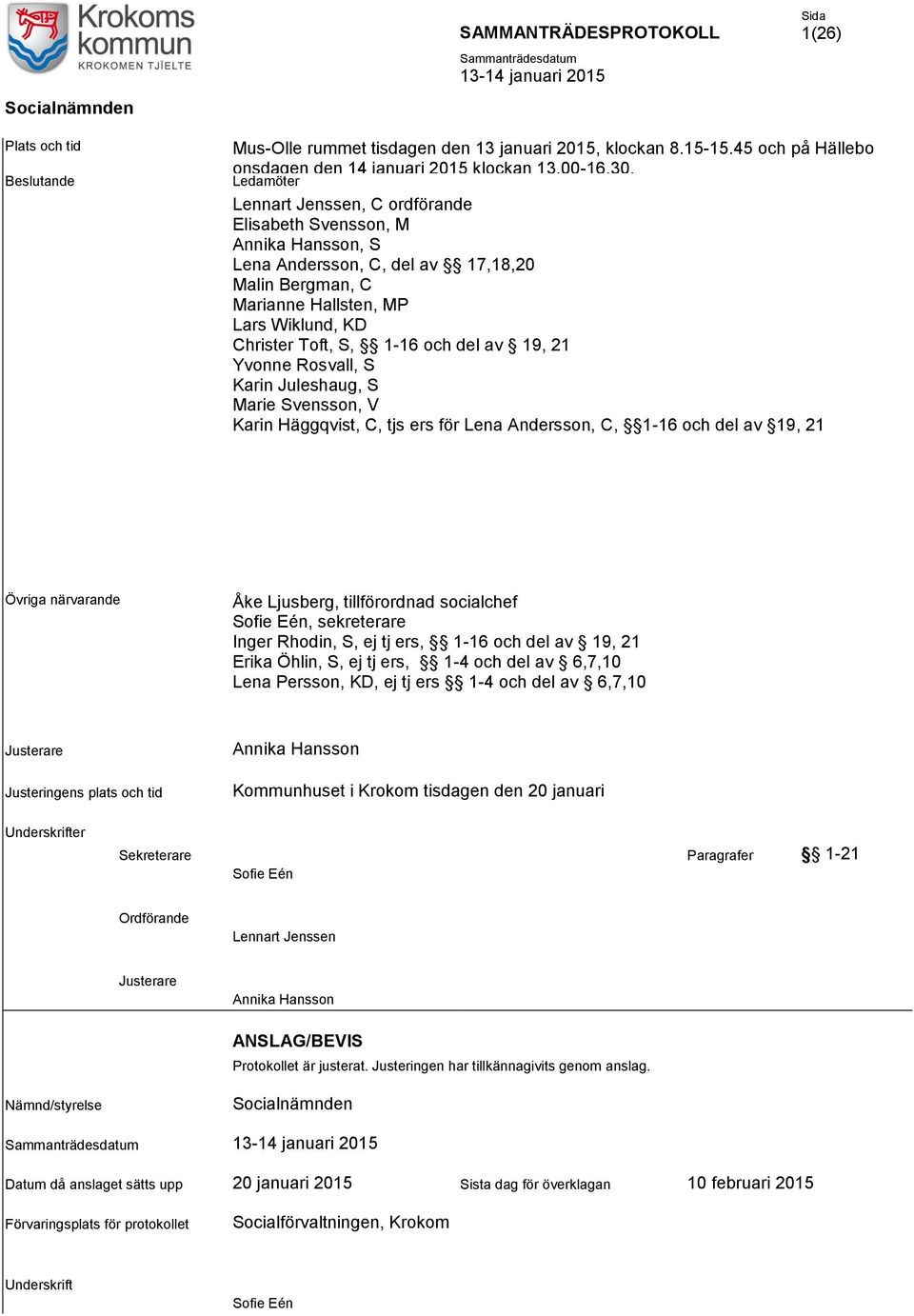 del av 19, 21 Yvonne Rosvall, S Karin Juleshaug, S Marie Svensson, V Karin Häggqvist, C, tjs ers för Lena Andersson, C, 1-16 och del av 19, 21 Övriga närvarande Åke Ljusberg, tillförordnad socialchef