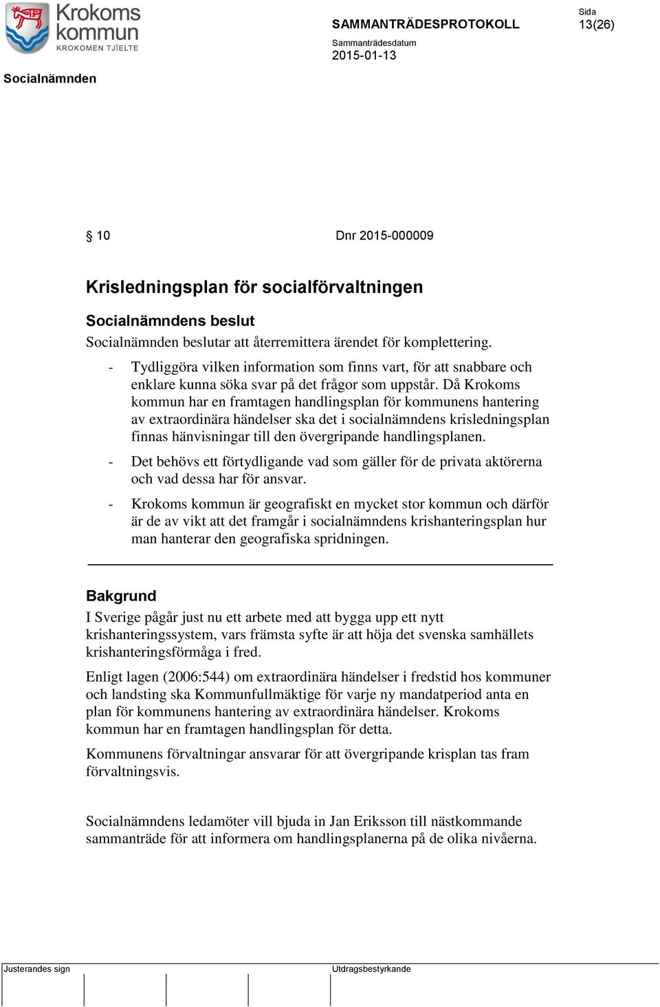 Då Krokoms kommun har en framtagen handlingsplan för kommunens hantering av extraordinära händelser ska det i socialnämndens krisledningsplan finnas hänvisningar till den övergripande handlingsplanen.
