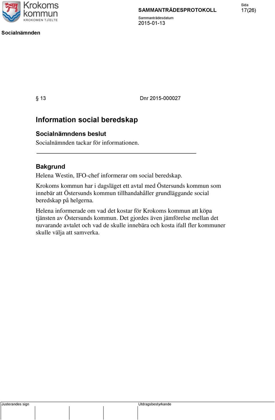 Krokoms kommun har i dagsläget ett avtal med Östersunds kommun som innebär att Östersunds kommun tillhandahåller grundläggande social